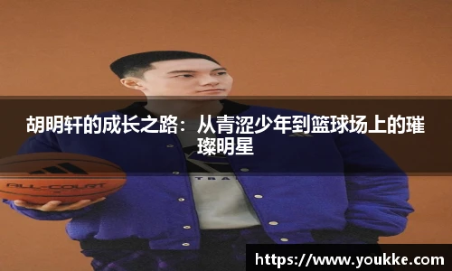 胡明轩的成长之路：从青涩少年到篮球场上的璀璨明星