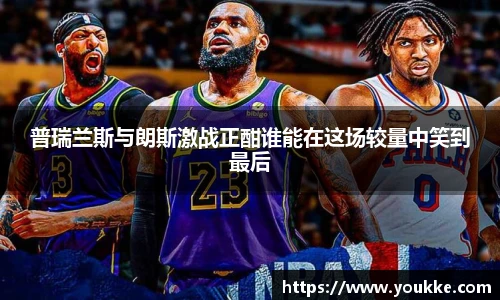 普瑞兰斯与朗斯激战正酣谁能在这场较量中笑到最后